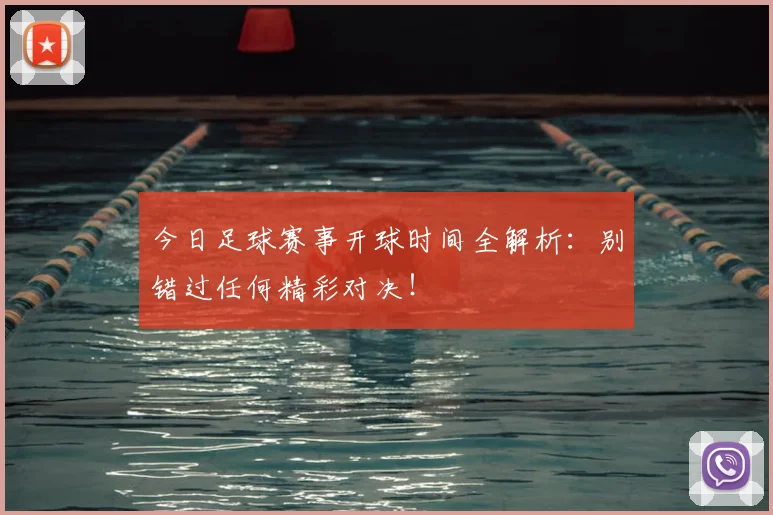 今日足球赛事开球时间全解析：别错过任何精彩对决！