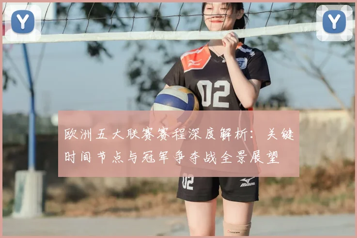 欧洲五大联赛赛程深度解析:关键时间节点与冠军争夺战全景展望